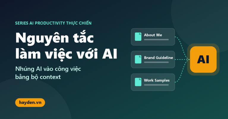 Nguyên tắc làm việc với AI - nhúng AI vào công việc bằng bộ context