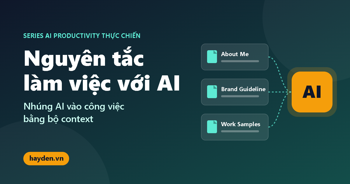 Nguyên tắc làm việc với AI - nhúng AI vào công việc bằng bộ context